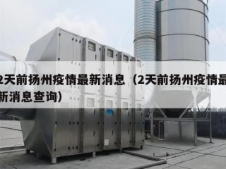 2天前扬州疫情最新消息（2天前扬州疫情最新消息查询）