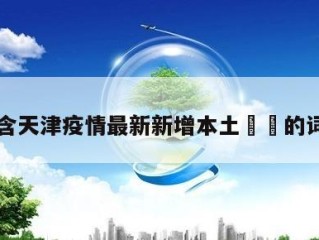 包含天津疫情最新新增本土㊙️的词条