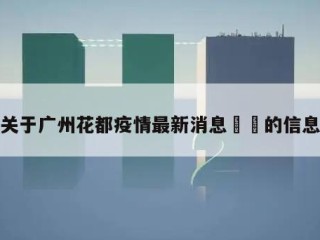 关于广州花都疫情最新消息㊙️的信息